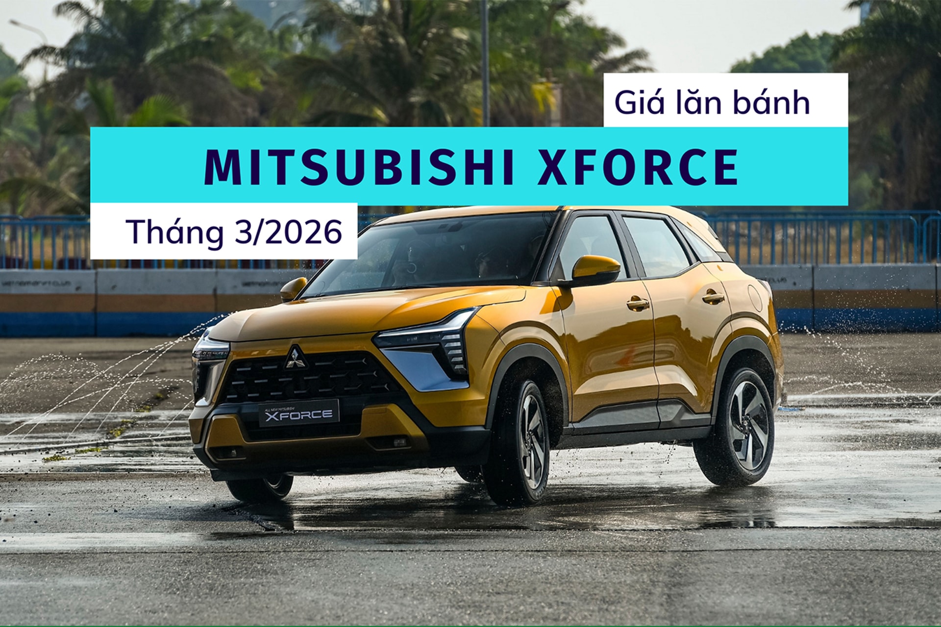 Giá lăn bánh và ưu đãi Mitsubishi Xforce mới nhất tháng 3/2026