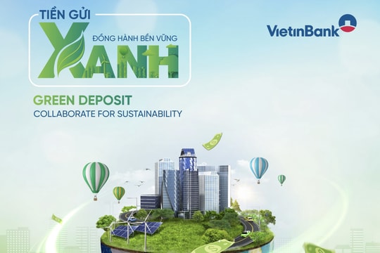 VietinBank thúc đẩy dòng vốn bền vững với sản phẩm Tiền gửi xanh