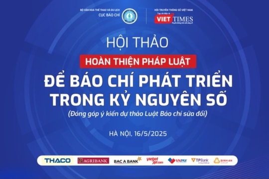 Hội thảo 'Hoàn thiện pháp luật để Báo chí phát triển trong kỷ nguyên số' sẽ diễn ra vào ngày 16/5