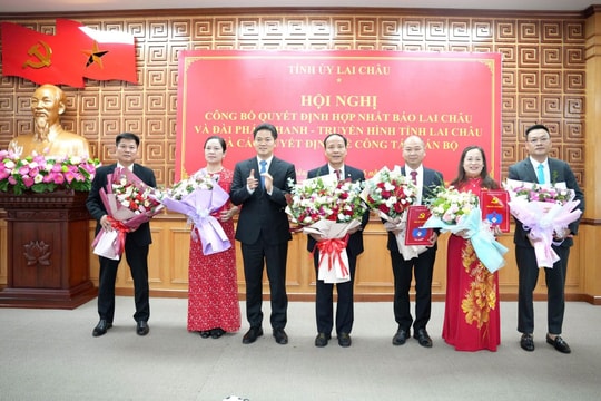 Hợp nhất Báo Lai Châu và Đài Phát thanh-Truyền hình tỉnh và các quyết định về công tác cán bộ