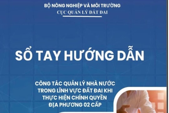 Bộ Nông nghiệp và Môi trường ban hành Sổ tay hướng dẫn công tác quản lý đất đai khi thực hiện chính quyền 2 cấp