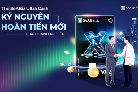 Thẻ SeABiz Ultra Cash của SeABank: “Lợi ích kép” cho doanh nghiệp