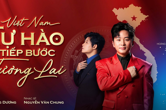 'Bộ đôi hoàn hảo' Tùng Dương - Nguyễn Văn Chung ra mắt MV 'Việt Nam - Tự hào tiếp bước tương lai'