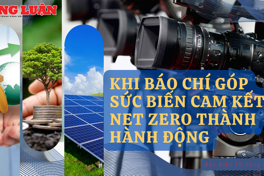 Khi báo chí góp sức biến cam kết Net Zero thành hành động