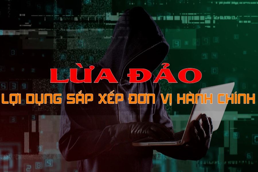 Cảnh báo những chiêu trò lừa đảo lợi dụng sáp nhập đơn vị hành chính