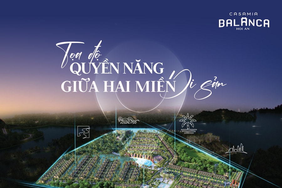 Casamia Balanca Hoi An: Tọa độ quyền năng giữa hai miền di sản